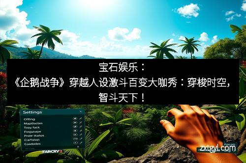 宝石娱乐：《企鹅战争》穿越人设激斗百变大咖秀：穿梭时空，智斗天下！